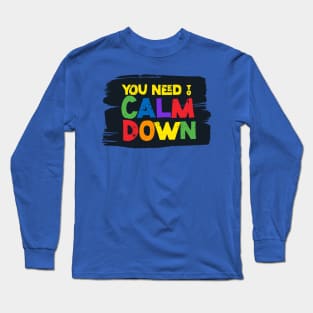 You need to calm down Long Sleeve T-Shirt